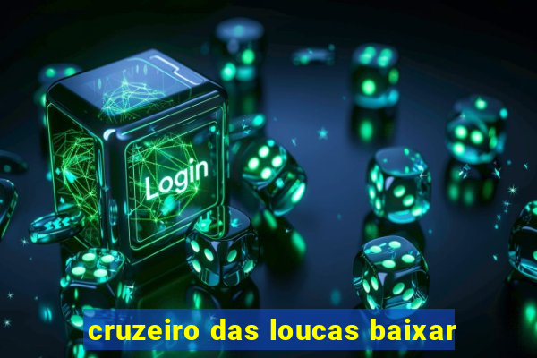 cruzeiro das loucas baixar